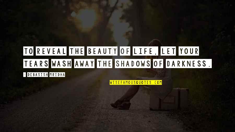 Darkness And Beauty Quotes By Debasish Mridha: To reveal the beauty of life, let your