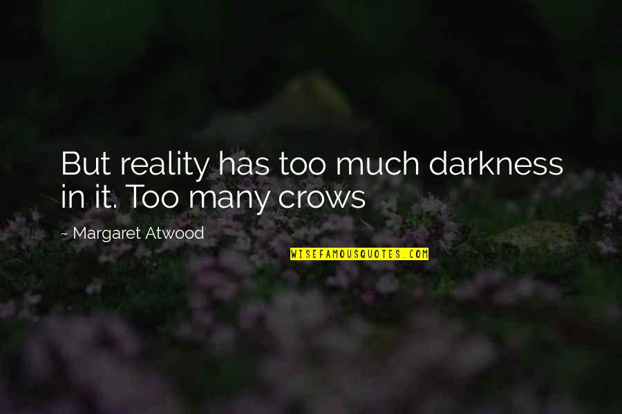 Darkness And Crows Quotes By Margaret Atwood: But reality has too much darkness in it.