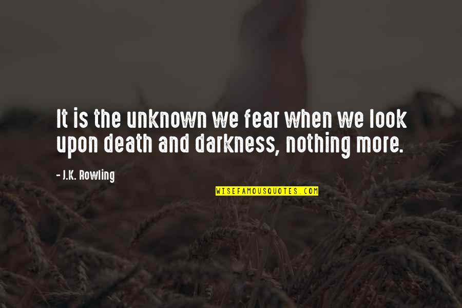 Darkness And Death Quotes By J.K. Rowling: It is the unknown we fear when we