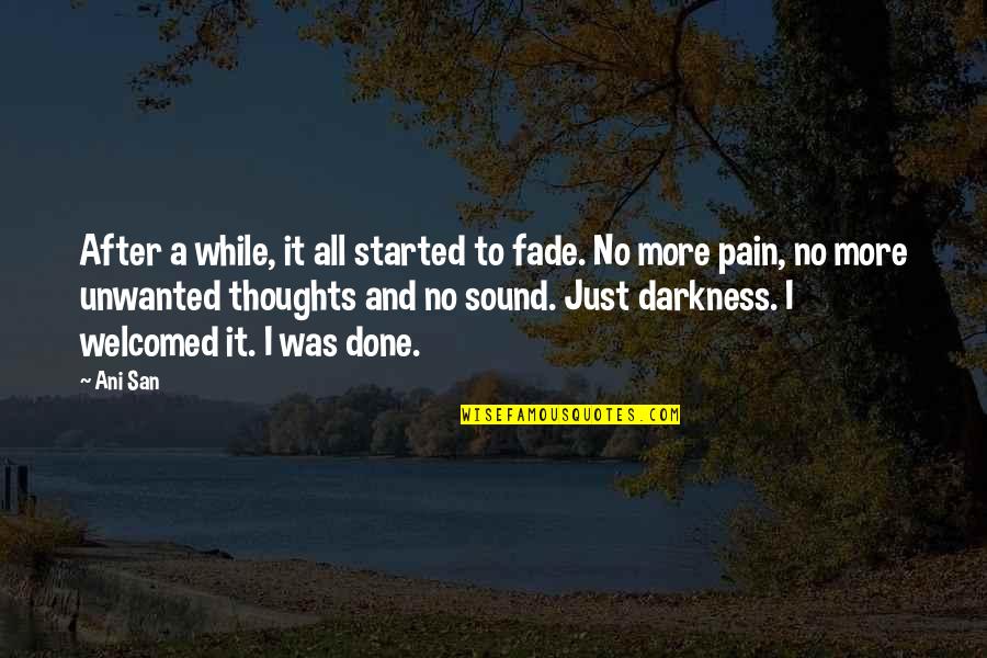 Darkness And Depression Quotes By Ani San: After a while, it all started to fade.