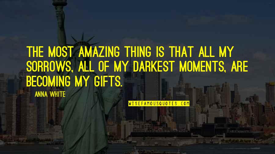 Darkness And Depression Quotes By Anna White: The most amazing thing is that all my