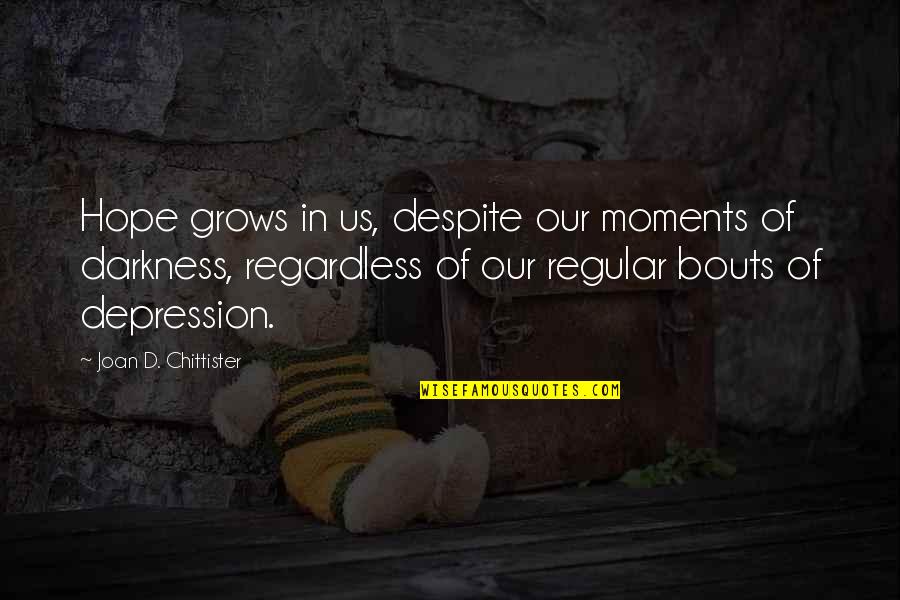 Darkness And Depression Quotes By Joan D. Chittister: Hope grows in us, despite our moments of