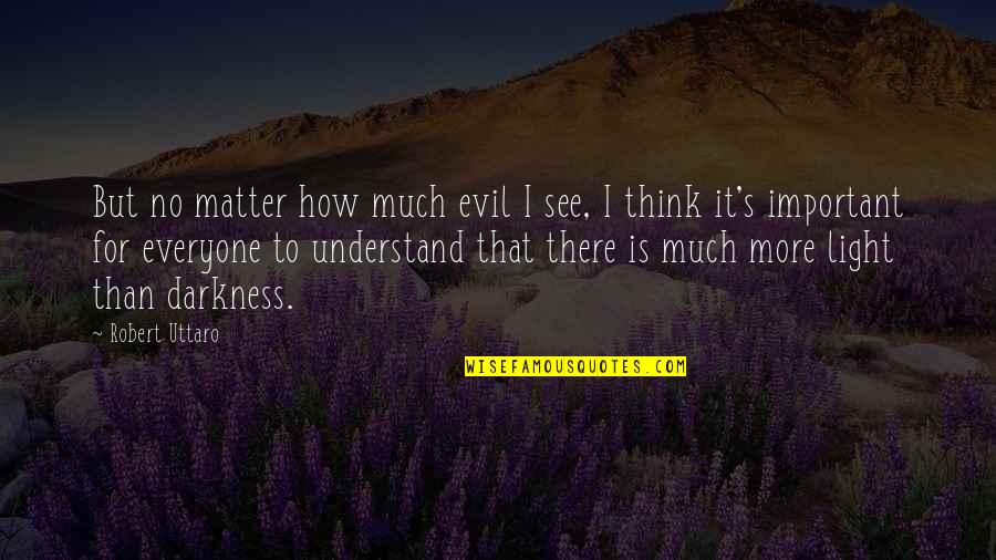 Darkness And Depression Quotes By Robert Uttaro: But no matter how much evil I see,