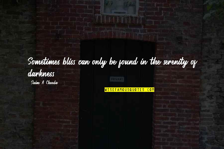 Darkness And Depression Quotes By Saim .A. Cheeda: Sometimes bliss can only be found in the