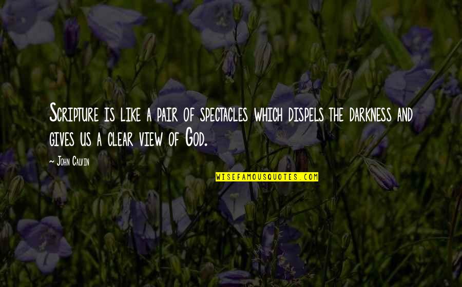 Darkness And God Quotes By John Calvin: Scripture is like a pair of spectacles which Darkness And God Quotes By John Calvin: Scripture is like a pair of spectacles which