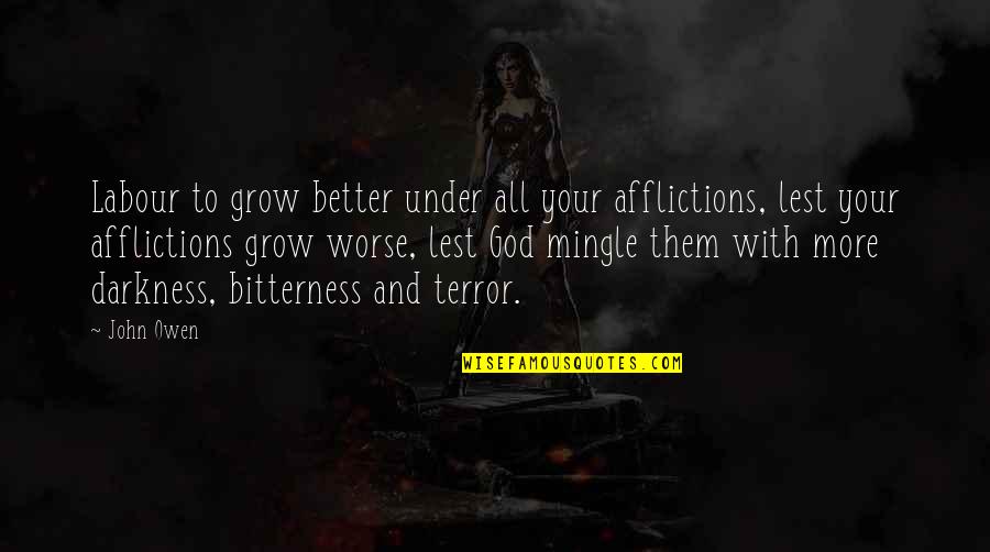 Darkness And God Quotes By John Owen: Labour to grow better under all your afflictions,
