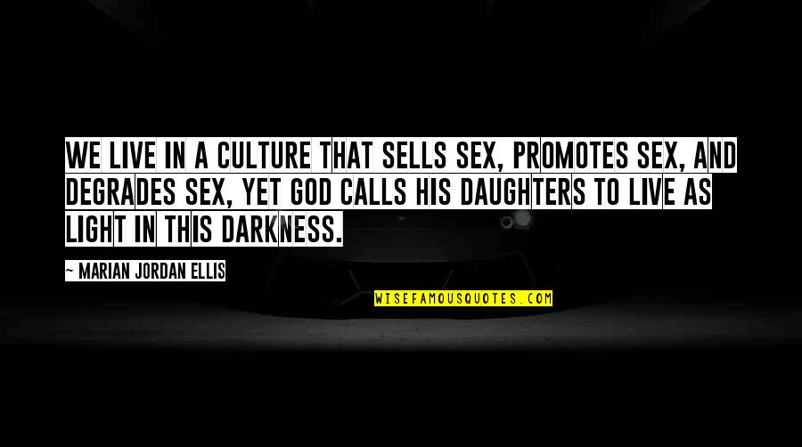 Darkness And God Quotes By Marian Jordan Ellis: We live in a culture that sells sex, Darkness And God Quotes By Marian Jordan Ellis: We live in a culture that sells sex,