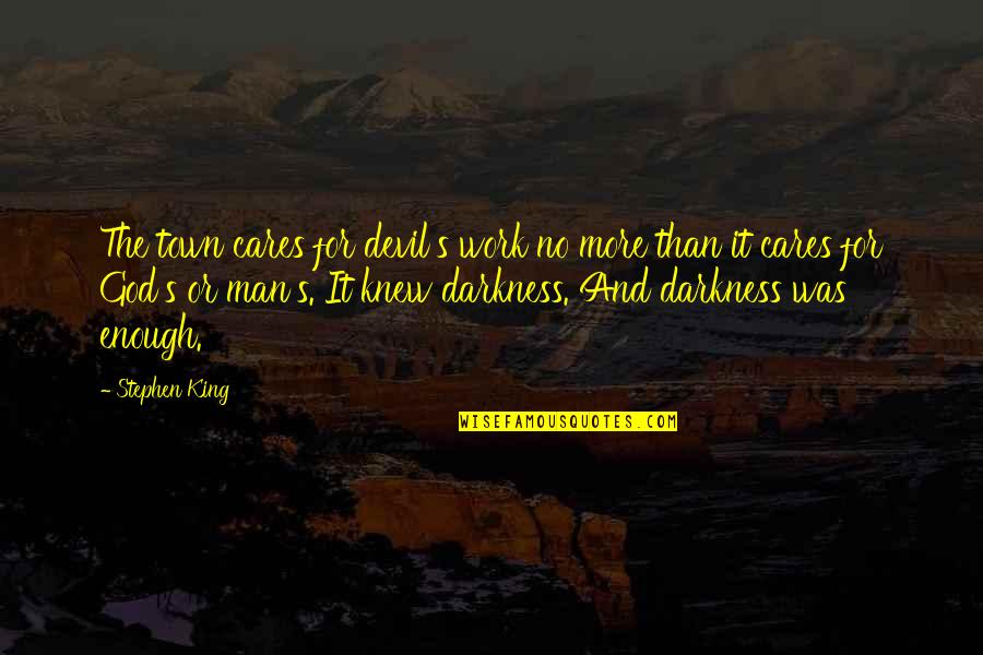 Darkness And God Quotes By Stephen King: The town cares for devil's work no more Darkness And God Quotes By Stephen King: The town cares for devil's work no more