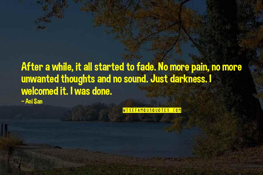 Darkness And Life Quotes By Ani San: After a while, it all started to fade.