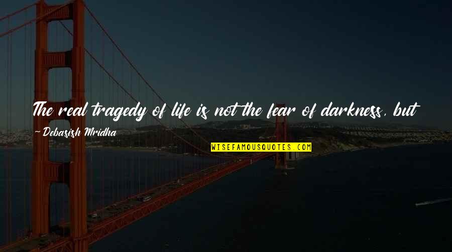 Darkness And Life Quotes By Debasish Mridha: The real tragedy of life is not the