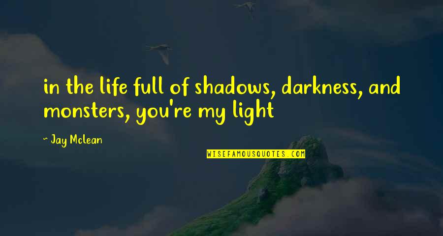 Darkness And Life Quotes By Jay McLean: in the life full of shadows, darkness, and