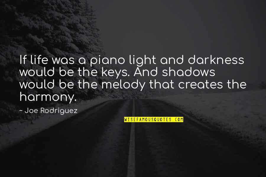 Darkness And Life Quotes By Joe Rodriguez: If life was a piano light and darkness