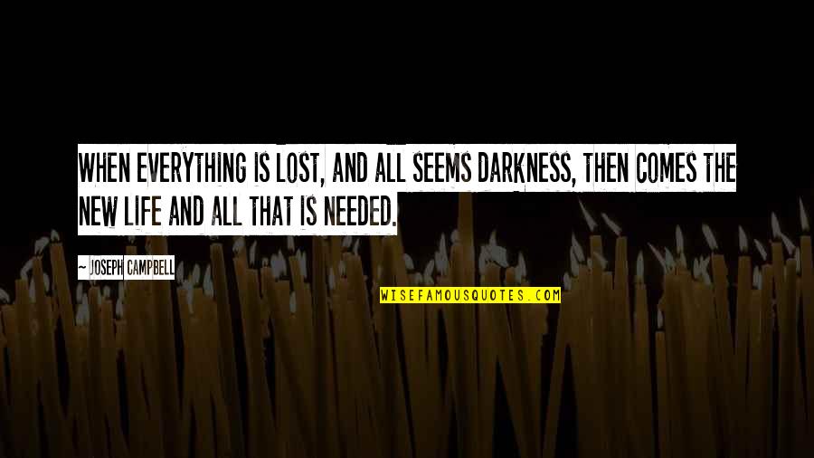 Darkness And Life Quotes By Joseph Campbell: When everything is lost, and all seems darkness,