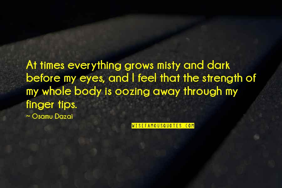 Darkness And Life Quotes By Osamu Dazai: At times everything grows misty and dark before