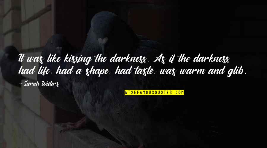 Darkness And Life Quotes By Sarah Waters: It was like kissing the darkness. As if