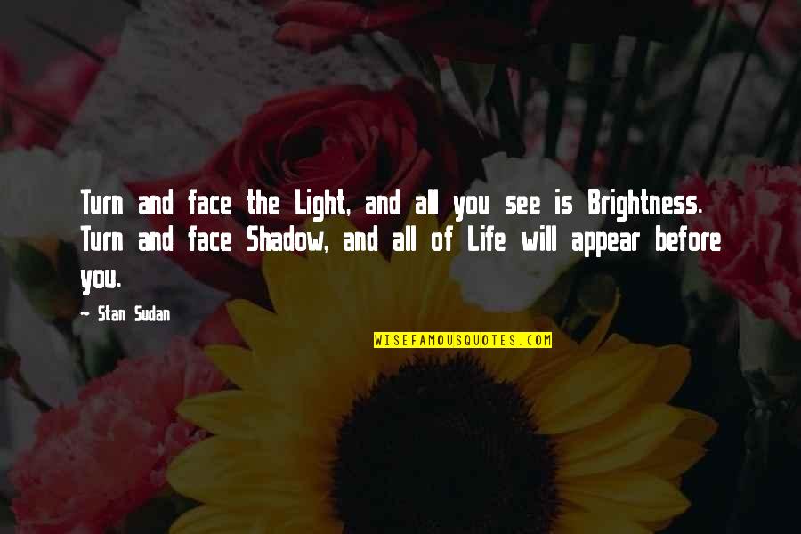 Darkness And Life Quotes By Stan Sudan: Turn and face the Light, and all you