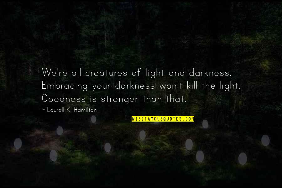 Darkness And Light Quotes By Laurell K. Hamilton: We're all creatures of light and darkness. Embracing