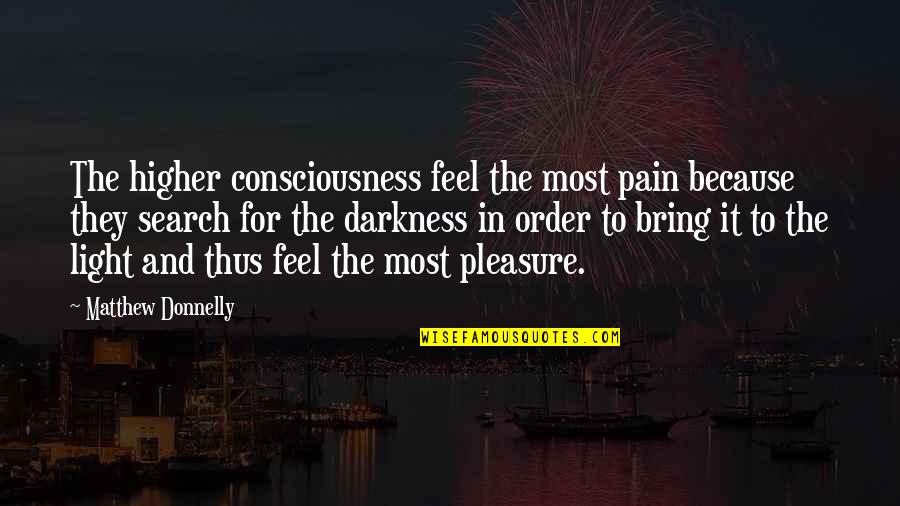 Darkness And Light Quotes By Matthew Donnelly: The higher consciousness feel the most pain because