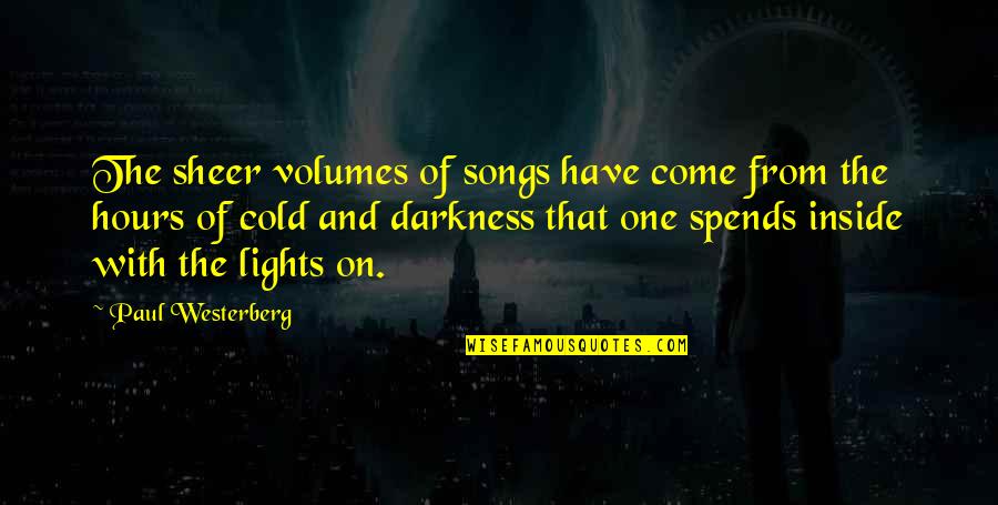 Darkness And Light Quotes By Paul Westerberg: The sheer volumes of songs have come from