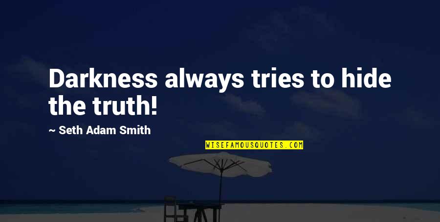 Darkness And Light Quotes By Seth Adam Smith: Darkness always tries to hide the truth!