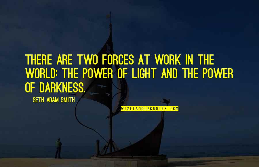 Darkness And Light Quotes By Seth Adam Smith: There are two forces at work in the