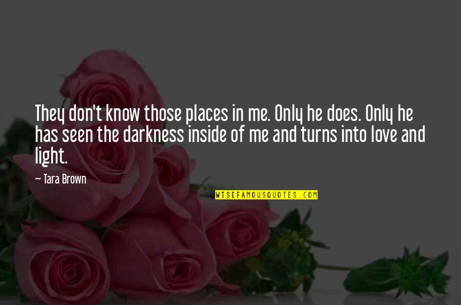 Darkness And Light Quotes By Tara Brown: They don't know those places in me. Only