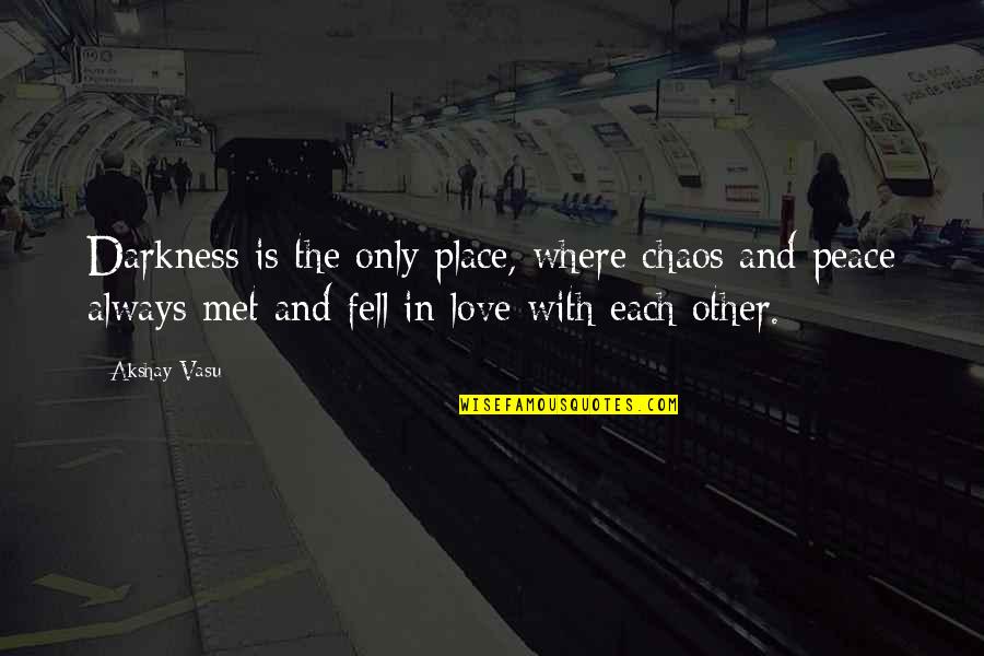 Darkness And Love Quotes By Akshay Vasu: Darkness is the only place, where chaos and