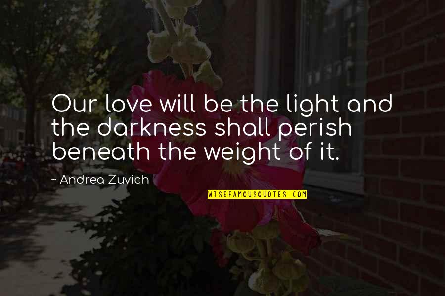 Darkness And Love Quotes By Andrea Zuvich: Our love will be the light and the