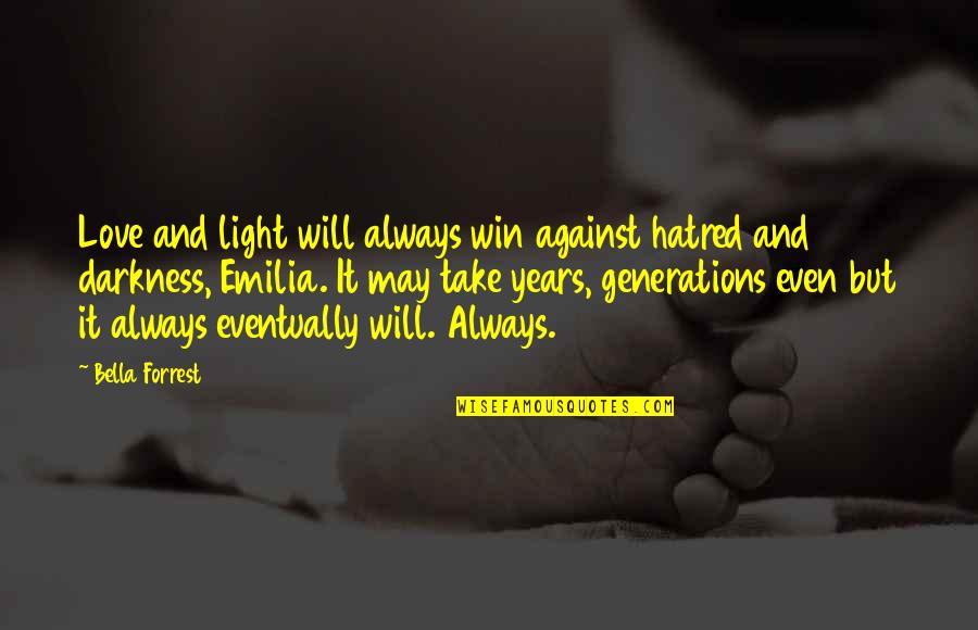 Darkness And Love Quotes By Bella Forrest: Love and light will always win against hatred