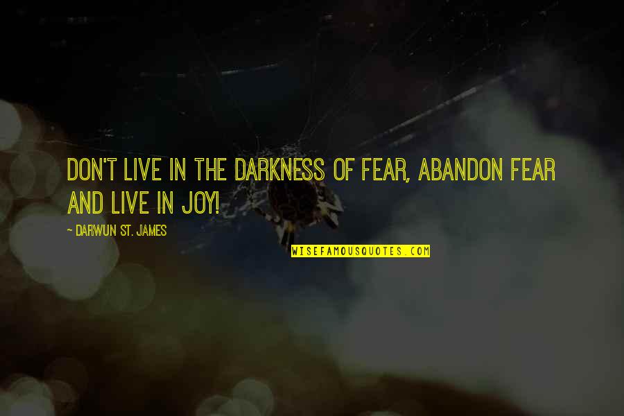 Darkness And Love Quotes By Darwun St. James: Don't Live in the Darkness of Fear, Abandon