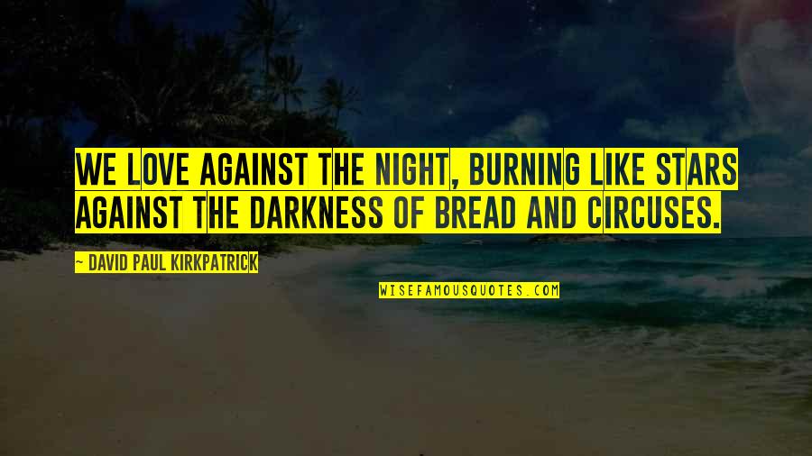 Darkness And Love Quotes By David Paul Kirkpatrick: We love against the night, burning like stars