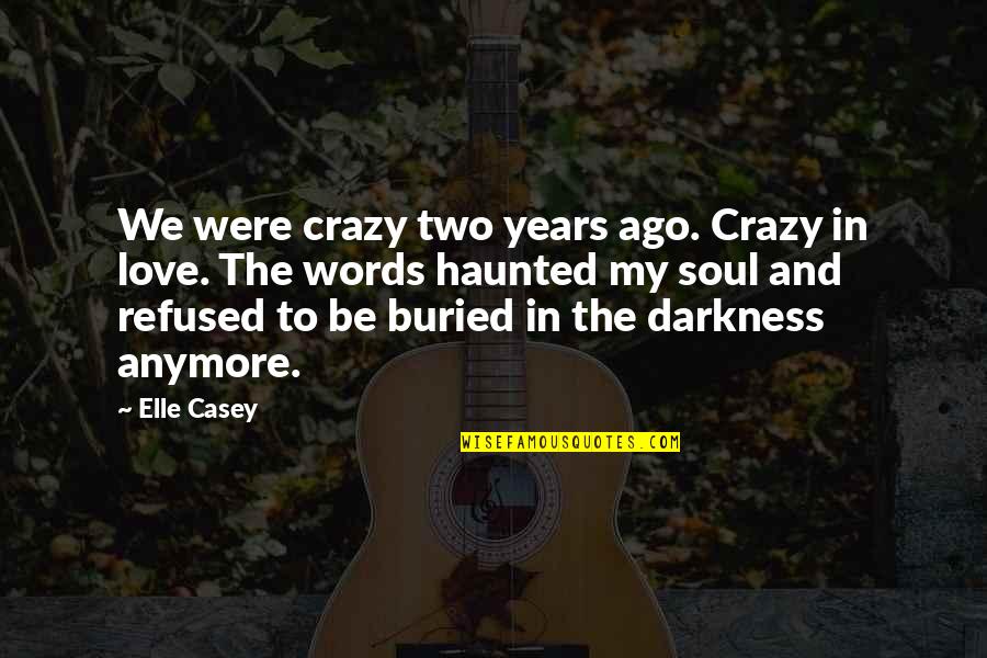 Darkness And Love Quotes By Elle Casey: We were crazy two years ago. Crazy in