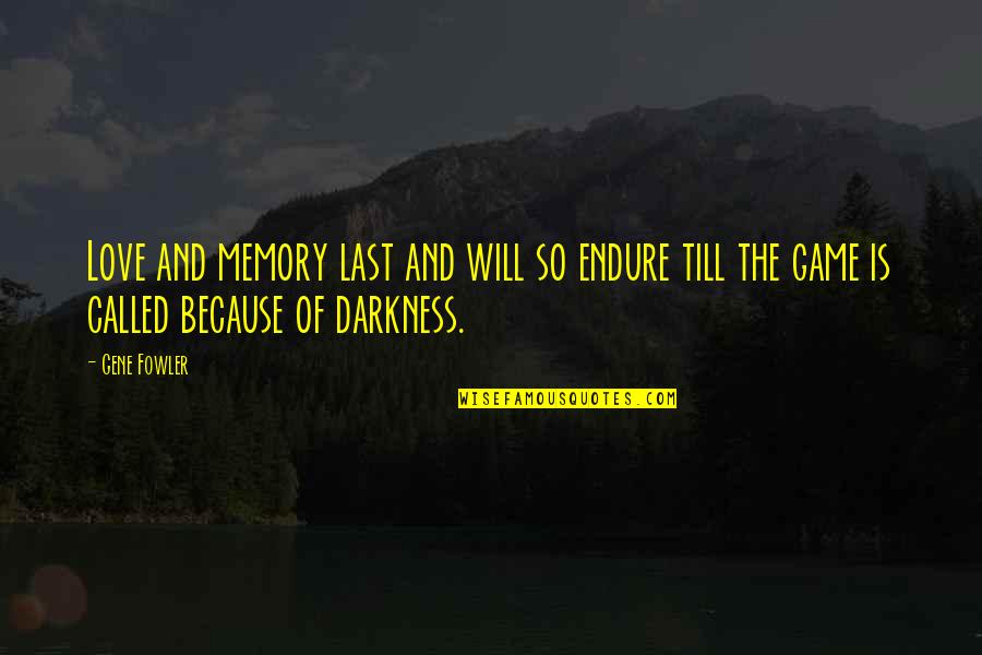 Darkness And Love Quotes By Gene Fowler: Love and memory last and will so endure
