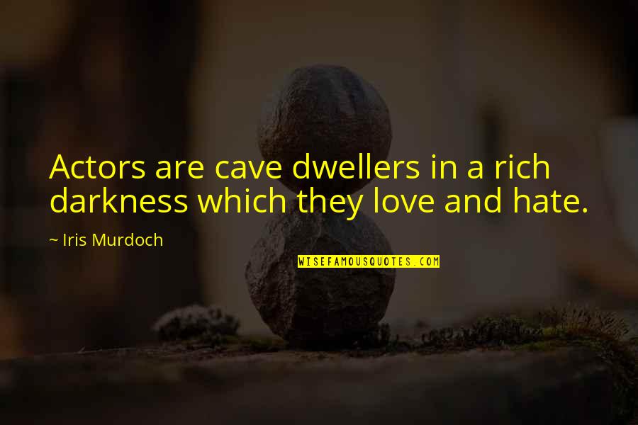 Darkness And Love Quotes By Iris Murdoch: Actors are cave dwellers in a rich darkness