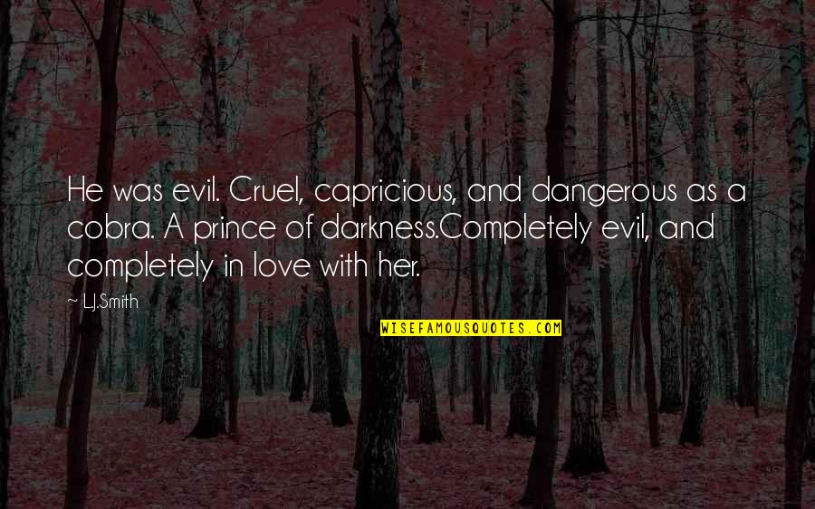 Darkness And Love Quotes By L.J.Smith: He was evil. Cruel, capricious, and dangerous as