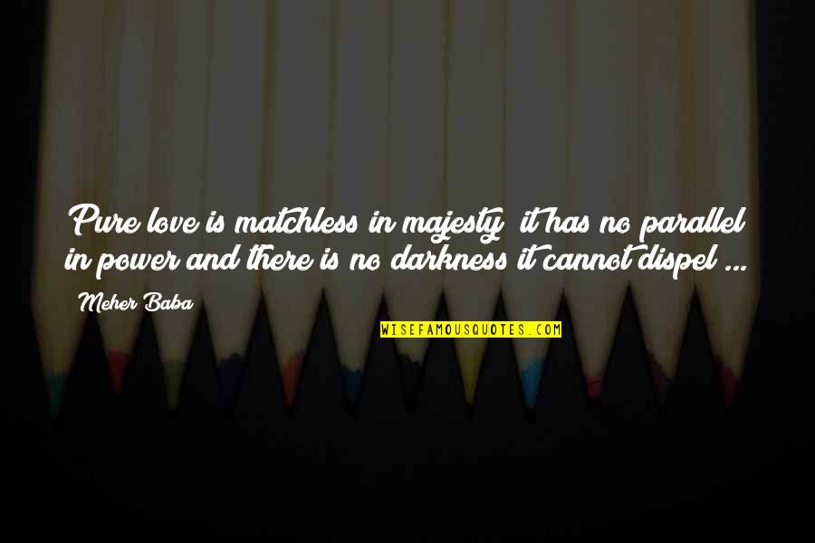 Darkness And Love Quotes By Meher Baba: Pure love is matchless in majesty; it has