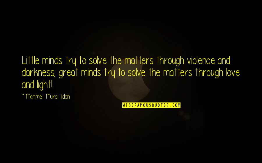 Darkness And Love Quotes By Mehmet Murat Ildan: Little minds try to solve the matters through