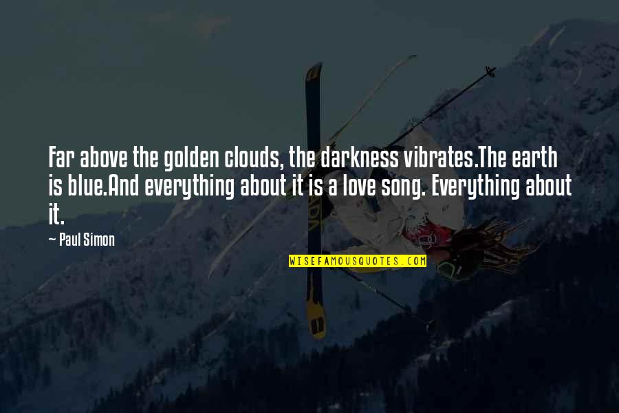 Darkness And Love Quotes By Paul Simon: Far above the golden clouds, the darkness vibrates.The