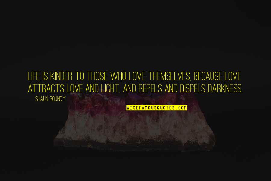Darkness And Love Quotes By Shaun Roundy: Life is kinder to those who love themselves,