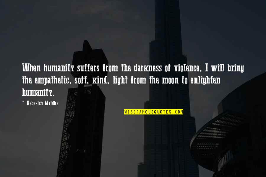 Darkness And Moon Quotes By Debasish Mridha: When humanity suffers from the darkness of violence,