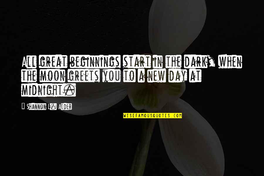Darkness And Moon Quotes By Shannon L. Alder: All great beginnings start in the dark, when