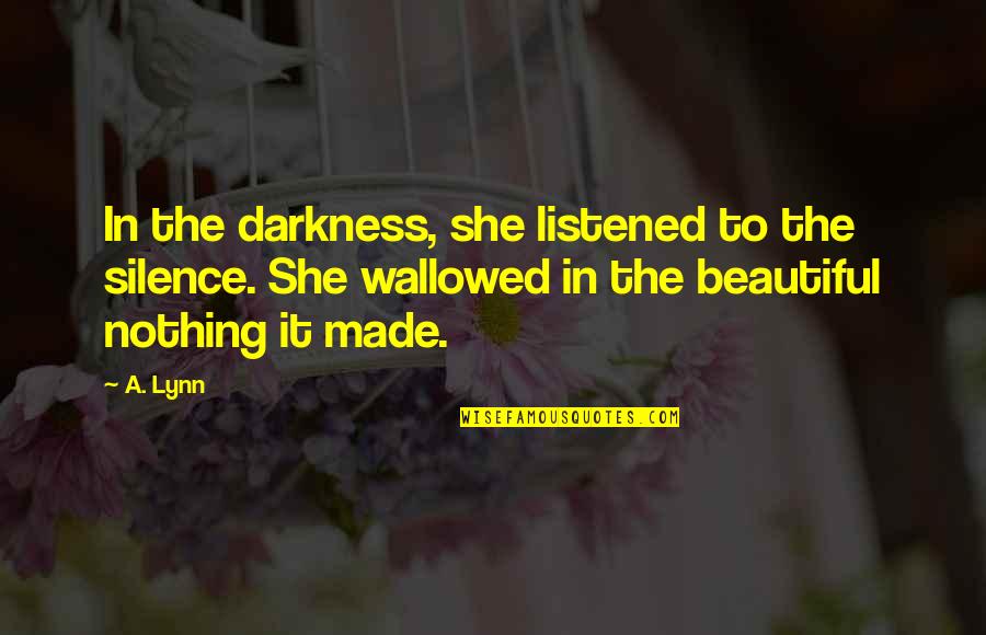 Darkness And Silence Quotes By A. Lynn: In the darkness, she listened to the silence.