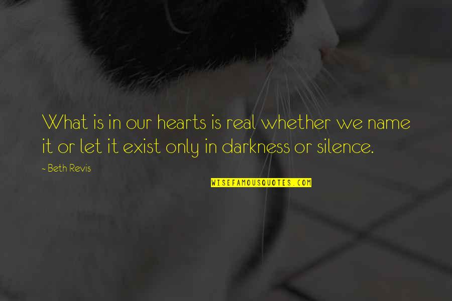 Darkness And Silence Quotes By Beth Revis: What is in our hearts is real whether