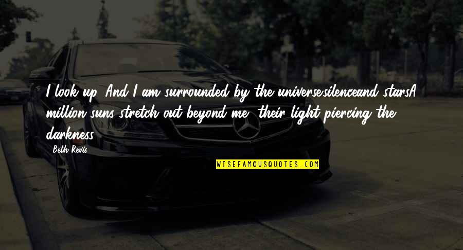 Darkness And Silence Quotes By Beth Revis: I look up. And I am surrounded by Darkness And Silence Quotes By Beth Revis: I look up. And I am surrounded by