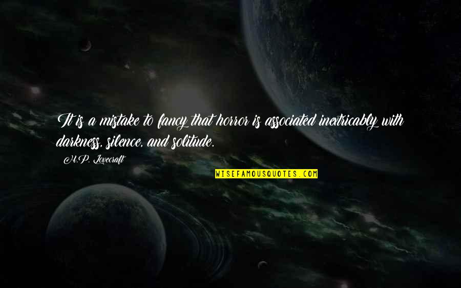 Darkness And Silence Quotes By H.P. Lovecraft: It is a mistake to fancy that horror Darkness And Silence Quotes By H.P. Lovecraft: It is a mistake to fancy that horror