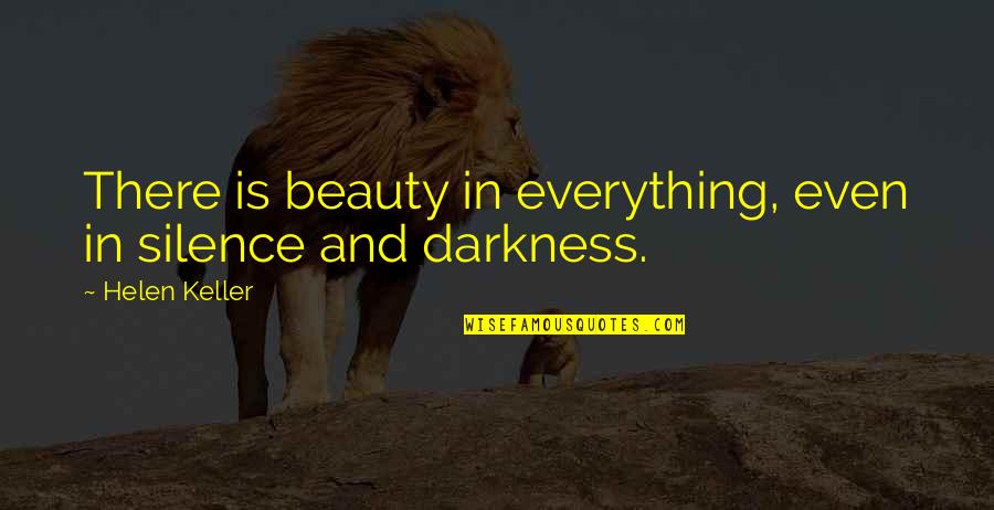 Darkness And Silence Quotes By Helen Keller: There is beauty in everything, even in silence