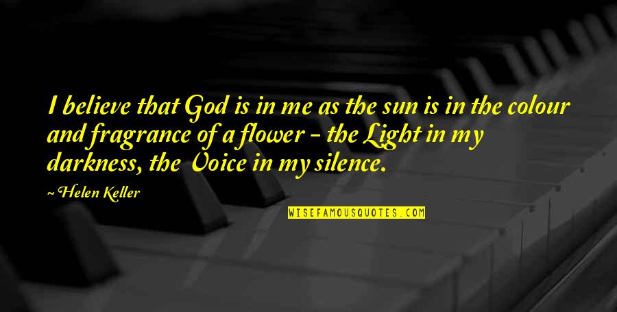 Darkness And Silence Quotes By Helen Keller: I believe that God is in me as