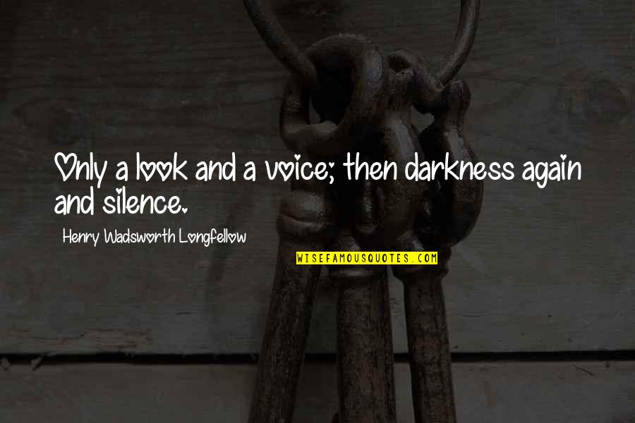 Darkness And Silence Quotes By Henry Wadsworth Longfellow: Only a look and a voice; then darkness Darkness And Silence Quotes By Henry Wadsworth Longfellow: Only a look and a voice; then darkness