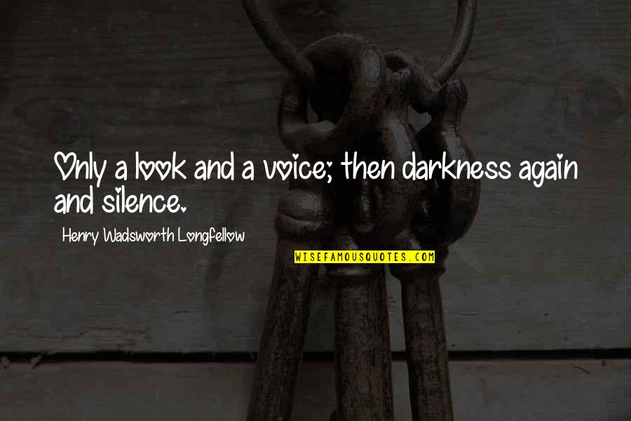 Darkness And Silence Quotes By Henry Wadsworth Longfellow: Only a look and a voice; then darkness