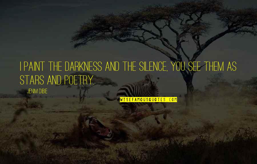 Darkness And Silence Quotes By Jenim Dibie: I paint the darkness and the silence, You